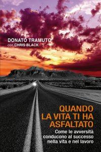 Quando la vita ti ha asfaltato. Come le avversità conducono al successo nella vita e nel lavoro - Donato Tramuto, Chris Black - Libro Pacini Fazzi 2019 | Libraccio.it
