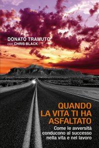 Quando la vita ti ha asfaltato. Come le avversità conducono al successo nella vita e nel lavoro - Donato Tramuto, Chris Black - Libro Maria Pacini Fazzi Editore 2019 | Libraccio.it