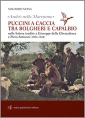 «Andrò nelle Maremme». Puccini a caccia tra Bolgheri e Capalbio nelle lettere inedite a Giuseppe Della Gherardesca e Piero Antinori (1903-1924)