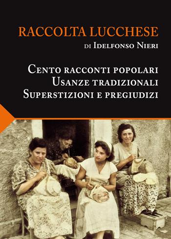 Raccolta lucchese. Cento racconti popolari, usanze tradizionali, superstizioni e pregiudizi - Idelfonso Nieri - Libro Maria Pacini Fazzi Editore 2020, I classici della cultura lucchese | Libraccio.it