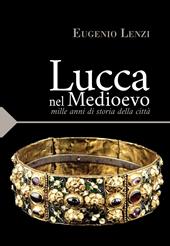 Lucca nel medioevo. Mille anni di storia della città