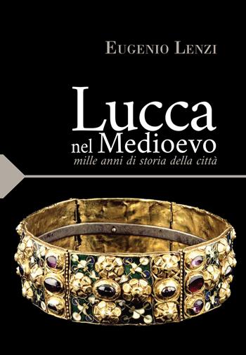 Lucca nel medioevo. Mille anni di storia della città - Eugenio Lenzi - Libro Maria Pacini Fazzi Editore 2022 | Libraccio.it