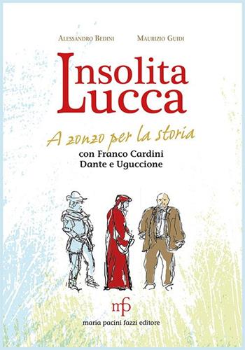Insolita Lucca. A zonzo per la storia con Franco Cardini, Dante e Uguccione - Alessandro Bedini, Maurizio Guidi - Libro Maria Pacini Fazzi Editore 2023 | Libraccio.it