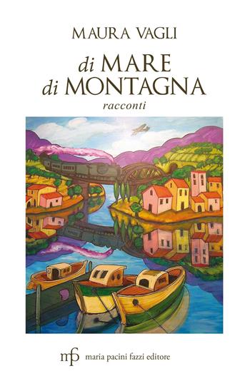 Di mare, di montagna - Maura Vagli - Libro Maria Pacini Fazzi Editore 2022 | Libraccio.it