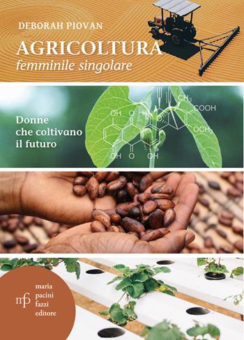 Agricoltura femminile singolare. Donne che coltivano il futuro - Deborah Piovan - Libro Maria Pacini Fazzi Editore 2022 | Libraccio.it