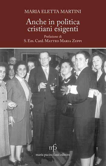 Anche in politica, cristiani esigenti - Maria Eletta Martini - Libro Maria Pacini Fazzi Editore 2022 | Libraccio.it