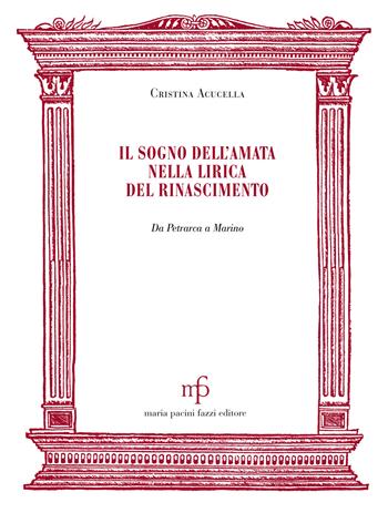 Il sogno dell'amata nella lirica del Rinascimento - Cristina Acucella - Libro Maria Pacini Fazzi Editore 2022, Morgana | Libraccio.it