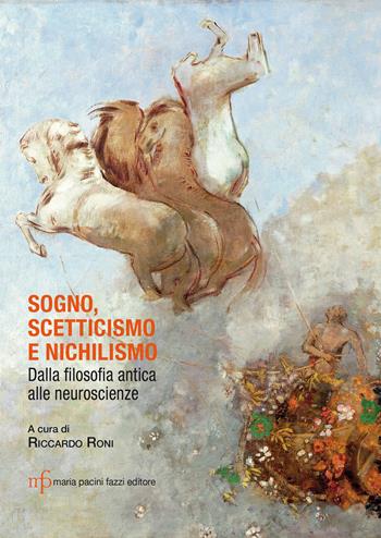 Sogno, scetticismo e nichilismo. Dalla filosofia antica alle neuroscienze - Riccardo Roni, Enrico Piergiacomi, Roberto Garaventa - Libro Maria Pacini Fazzi Editore 2023 | Libraccio.it