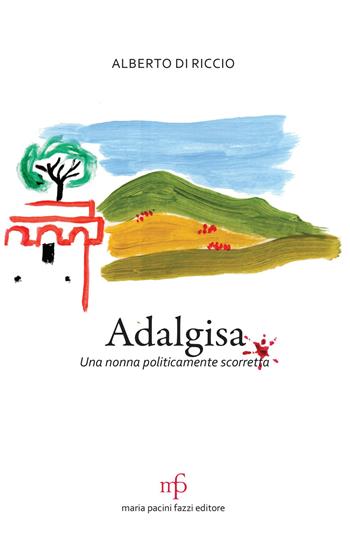 Adalgisa. Una nonna politicamente scorretta - Alberto Di Riccio - Libro Maria Pacini Fazzi Editore 2023 | Libraccio.it