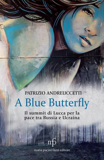 A Blue Butterfly. Il summit di Lucca per la pace tra Russia e Ucraina - Patrizio Andreuccetti - Libro Maria Pacini Fazzi Editore 2023 | Libraccio.it