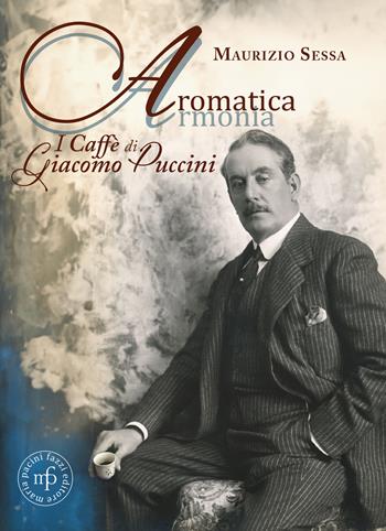 Aromatica armonia. I caffé di Giacomo Puccini - Maurizio Sessa - Libro Maria Pacini Fazzi Editore 2023 | Libraccio.it