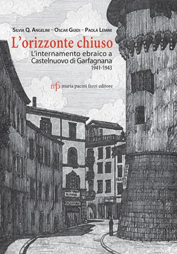 L'orizzonte chiuso. L'internamento ebraico a Castelnuovo di Garfagnana 1941-1943 - Silvia Q. Angelini, Oscar Guidi, Paola Lemmi - Libro Maria Pacini Fazzi Editore 2023 | Libraccio.it
