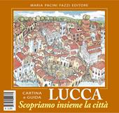 Lucca scopriamo insieme la città. Ediz. illustrata