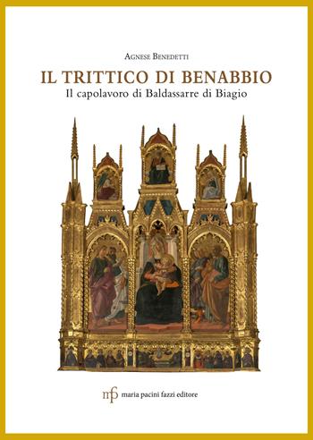 Il trittico di Benabbio. Il capolavoro di Baldassarre di Biagio - Agnese Benedetti - Libro Maria Pacini Fazzi Editore 2024 | Libraccio.it