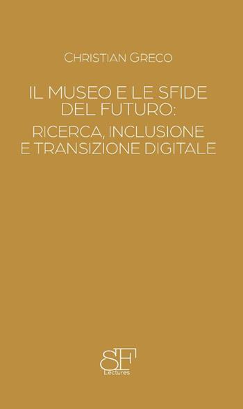Il museo e le sfide del futuro: ricerca, inclusione e transizione digitale - Christian Greco - Libro Maria Pacini Fazzi Editore 2025, Silvio Ferri Lectures | Libraccio.it