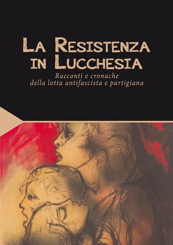 La Resistenza in Lucchesia. Racconti e cronache della lotta antifascista e partigiana - Mario Tobino, Felice Del Beccaro, Arrigo Benedetti - Libro Maria Pacini Fazzi Editore 2025, I classici della cultura lucchese | Libraccio.it