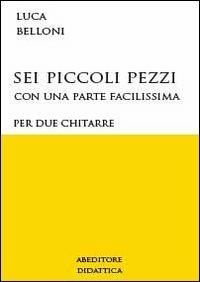 Sei piccoli pezzi per due chitarre - Luca Belloni - Libro ABEditore 2016 | Libraccio.it