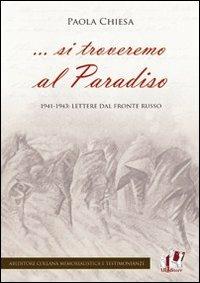 ... Si troveremo al Paradiso. 1941-1943: lettere dal fronte russo - Paola Chiesa - Libro ABEditore 2016 | Libraccio.it
