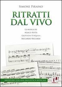 Ritratti dal vivo. La musica di Marco Betta, Giovanni D'Aquila e Riccardo Riccardi - Simone Piraino - Libro ABEditore 2012, Saggistica musicale | Libraccio.it