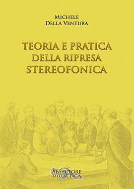 Teoria e pratica della ripresa stereofonica. - Michele Della Ventura - Libro ABEditore 2012 | Libraccio.it