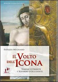 Il volto dell'icona. Visione d'oriente e sguardo d'occidente - Patrizia Mugnano - Libro ABEditore 2014, Saggistica | Libraccio.it