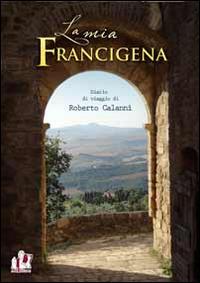La mia Francigena. Diario di viaggio - Roberto Calanni - Libro ABEditore 2014 | Libraccio.it