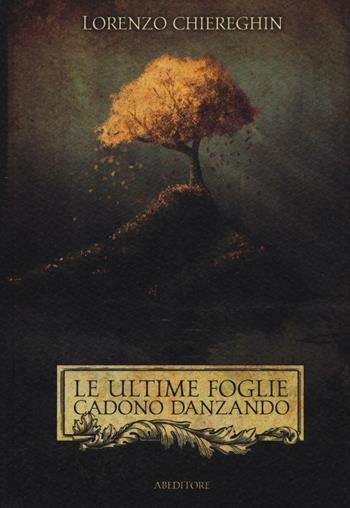 Le ultime foglie cadono danzando. Poesie 1998-2015 - Lorenzo Chiereghin - Libro ABEditore 2016 | Libraccio.it