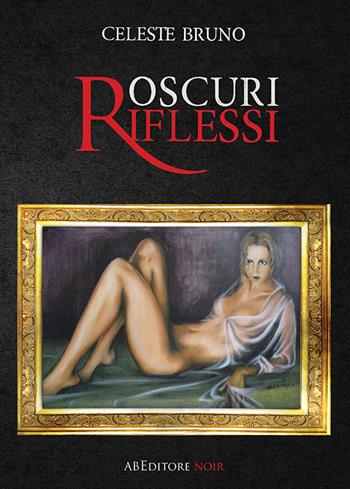 Oscuri riflessi - Celeste Bruno - Libro ABEditore 2016, Noir | Libraccio.it
