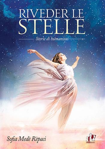 Riveder le stelle. Storie di humanitas - Sofia Medè Rèpaci - Libro ABEditore 2017, Narrativa | Libraccio.it