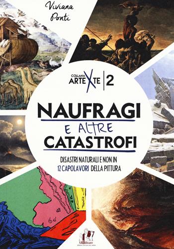 Naufragi e altre catastrofi. Disastri naturali e non in 12 capolavori della pittura. Ediz. a colori - Viviana Ponti - Libro ABEditore 2017, Arte x te | Libraccio.it