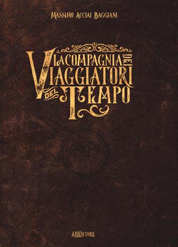La compagnia dei viaggiatori del tempo - Massimo Acciai Baggiani - Libro ABEditore 2017, Narrativa | Libraccio.it