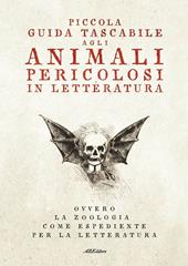 Piccola guida tascabile agli animali pericolosi in letteratura. Ovvero la zoologia come espediente per la letteratura