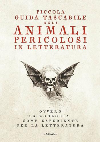 Piccola guida tascabile agli animali pericolosi in letteratura. Ovvero la zoologia come espediente per la letteratura  - Libro ABEditore 2019 | Libraccio.it
