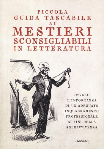 Piccola guida tascabile ai mestieri sconsigliabili in letteratura  - Libro ABEditore 2019, Piccole guide | Libraccio.it