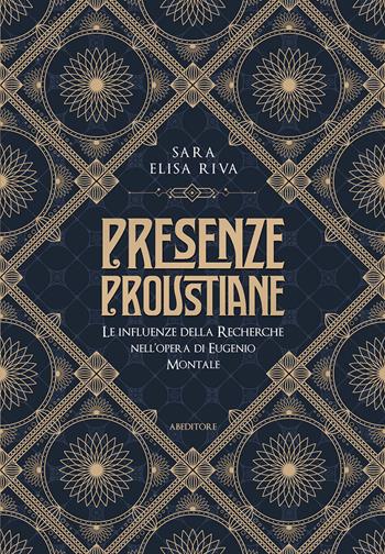 Presenze proustiane. Le influenze della Recherche nell'opera di Eugenio Montale - Sara Elisa Riva - Libro ABEditore 2019 | Libraccio.it