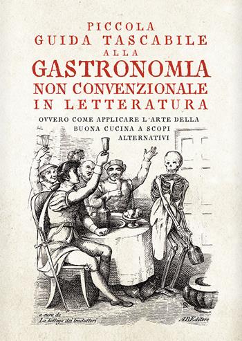 Piccola guida tascabile alla gastronomia non convenzionale in letteratura. Ovvero come applicare l'arte della buona cucina per scopi alternativi  - Libro ABEditore 2022, Piccole guide | Libraccio.it
