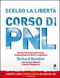 Scelgo la libertà. Corso di PNL - Richard Bandler, Alessio Roberti, Owen Fitzpatrick - Libro Unicomunicazione.it 2009 | Libraccio.it