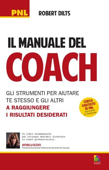 Il manuale del coach. Gli strumenti per aiutare te stesso e gli altri a raggiungere i risultati desiderati - Robert Dilts - Libro Unicomunicazione.it 2009, Coaching | Libraccio.it