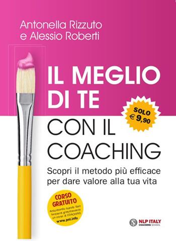 Il meglio di te con il coaching. Scopri il metodo più efficace per dare valore alla tua vita - Antonella Rizzuto, Alessio Roberti - Libro Unicomunicazione.it 2009 | Libraccio.it