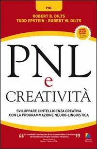 PNL e creatività. Sviluppare l'intelligenza creativa con la programmazione neuro-linguistica - Robert B. Dilts, Todd Epstein, Robert W. Dilts - Libro Unicomunicazione.it 2009, PNL | Libraccio.it