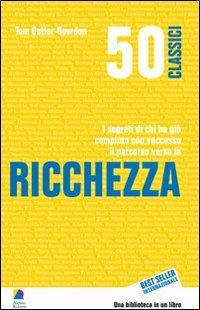 50 classici della ricchezza. I segreti di chi ha già compiuto con successo il percorso verso la ricchezza - Tom Butler Bowdon - Libro Unicomunicazione.it 2009 | Libraccio.it