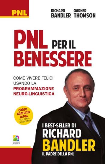 PNL per il benessere. Come vivere felici usando la Programmazione Neuro-Linguistica - Richard Bandler, Garner Thomson - Libro Unicomunicazione.it 2009, PNL | Libraccio.it