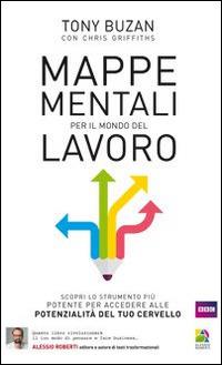 Mappe mentali per il mondo del lavoro. Rivoluziona il tuo modo di pensare e fare business potenziando le capacità del tuo cervello - Tony Buzan, Chris Griffith - Libro Unicomunicazione.it 2012, Apprendimento veloce e creatività | Libraccio.it