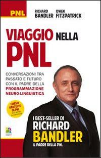 Viaggio nella PNL. Conversazioni tra passato e futuro con il padre della programmazione neuro-linguistica - Richard Bandler, Owen Fitzpatrick - Libro Unicomunicazione.it 2014, PNL | Libraccio.it