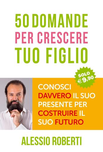 50 domande per crescere tuo figlio - Alessio Roberti - Libro Unicomunicazione.it 2015 | Libraccio.it