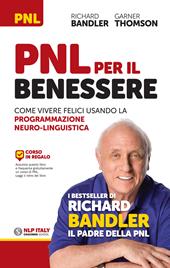 PNL per il benessere. Come vivere felici usando la Programmazione Neuro-Linguistica