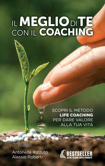 Il meglio di te con il coaching. Scopri il metodo più efficace per dare valore alla tua vita - Antonella Rizzuto, Alessio Roberti - Libro Unicomunicazione.it 2017 | Libraccio.it