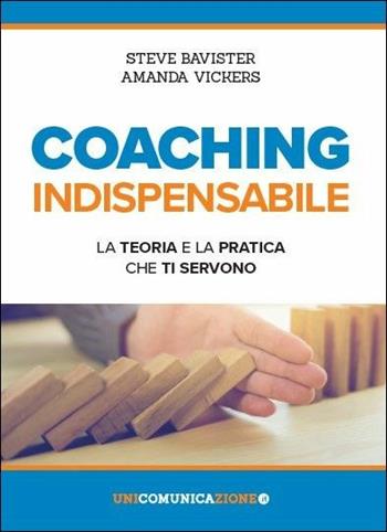 Coaching indispensabile. La teoria e la pratica che ti servono - Steve Bavister, Amanda Vickers - Libro Unicomunicazione.it 2018 | Libraccio.it