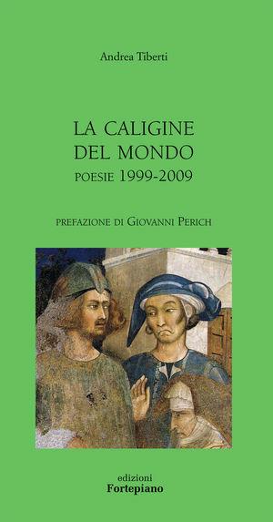 La caligine del mondo - A. Tiberti - Libro Fortepiano 2010, Poesia | Libraccio.it