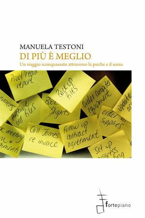 Di più è meglio. Un viaggio sconquassato attraverso la psiche e il soma - Manuela Testoni - Libro Fortepiano 2010 | Libraccio.it
